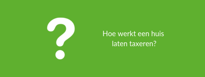 Hoe werkt een huis laten taxeren?